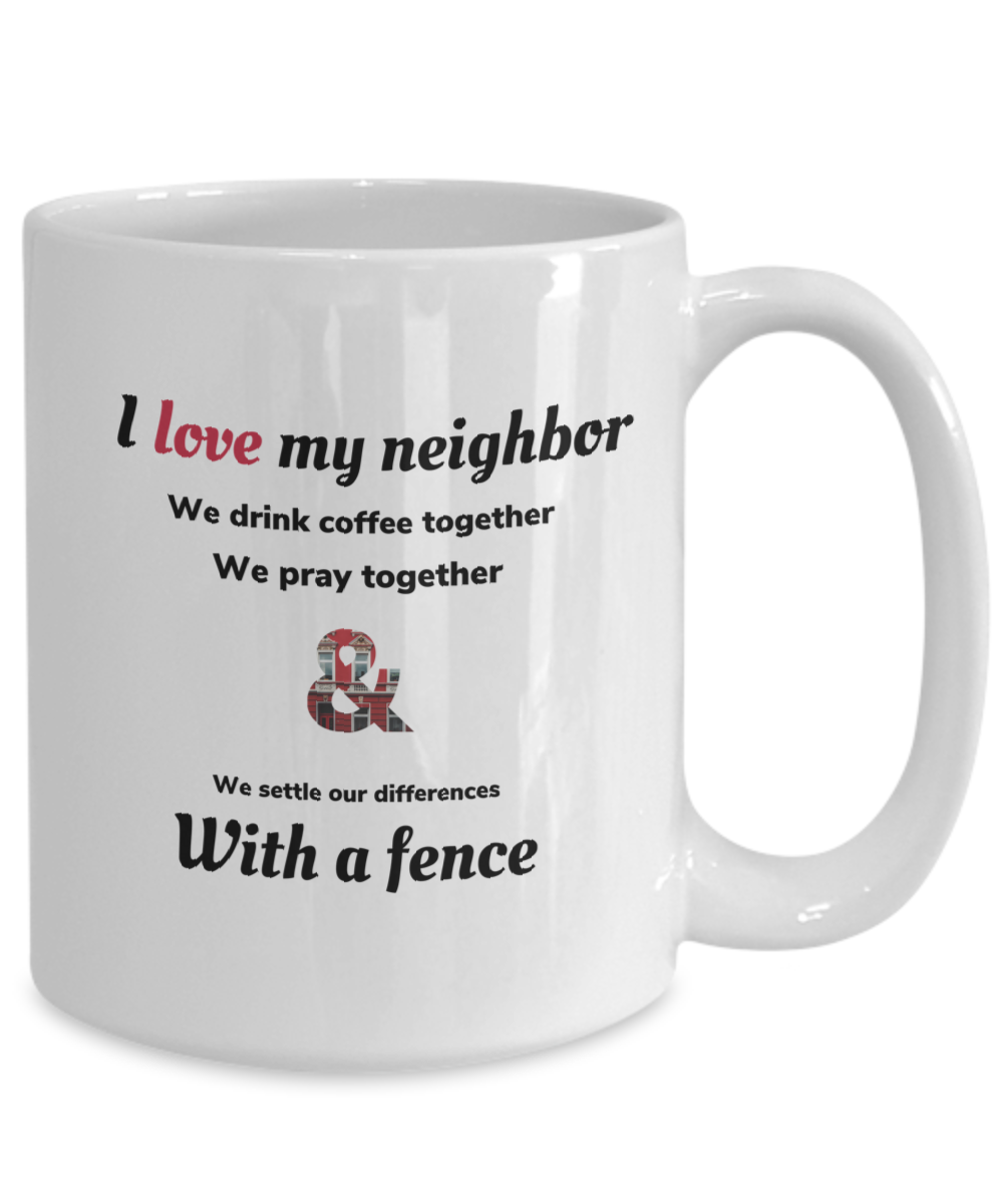 Fences make great Friends Mug, I love my neighbor Gift