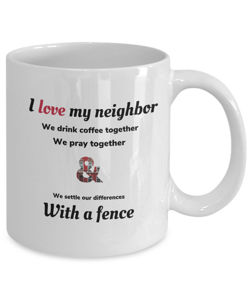 Fences make great Friends Mug, I love my neighbor Gift