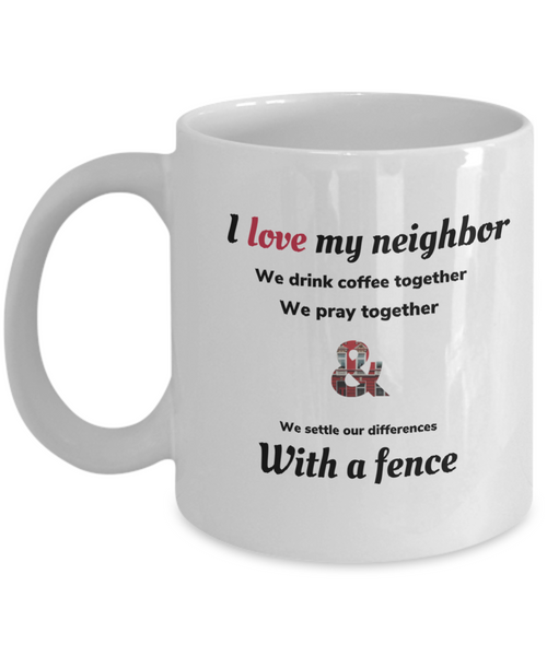 Fences make great Friends Mug, I love my neighbor Gift