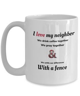Fences make great Friends Mug, I love my neighbor Gift